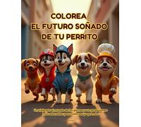Colorea el futuro soñado de tu perrito: Un viaje por el mundo de los perros y sus profesiones más adorables para colorear y aprender