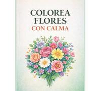Colorea flores con calma: Diseños sencillos, letra grande y líneas gruesas, 100 páginas a una sola cara para relajarse