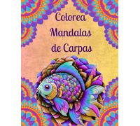 Colorea Mandalas de Carpas: 50 Mandalas para Calmar la Mente y Fomentar la Creatividad