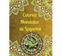 Colorea Mandalas de Lagartos: 50 Mandalas para Calmar la Mente y Fomentar la Creatividad