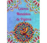 Colorea Mandalas de Pájaros: 50 Mandalas para Calmar la Mente y Fomentar la Creatividad