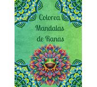 Colorea Mandalas de Ranas: 50 Mandalas para Calmar la Mente y Fomentar la Creatividad