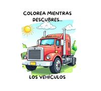 Colorea mientras descubres los vehículos: ¡Colorea el mundo sobre ruedas! Tractores, aviones, trenes y barcos te esperan para vivir grandes aventuras. ¡Toma tus lápices y deja volar tu imaginación!