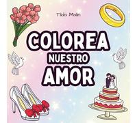 Colorea nuestro amor. El libro para colorear de boda: Un libro para colorear tierno y divertido sobre el amor y las bodas, ideal para niños, ayudantes ... celebraciones, regalos y recuerdos creativos