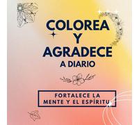 Colorea y agradece a diario: Colorea imágenes de mandalas, flores y animales y entre cada imagen a colorear, ahí una pagina para agradecer a diario. Apto para mayores de 5 años.