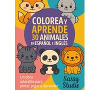 Colorea y Aprende: 30 Animales en Español e Inglés: Un libro adorable para pintar, jugar y aprender vocabulario en inglés