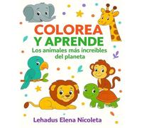 COLOREA Y APRENDE - Los animales más increíbles del planeta