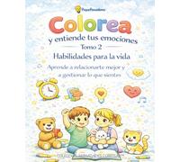 Colorea y entiende tus emociones · Tomo 2: Habilidades para la vida: Aprende a relacionarte mejor y a gestionar lo que sientes