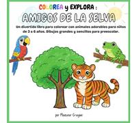 Colorea y Explora : Amigos de la Selva | Un divertido libro para colorear con animales adorables para niños de 3 a 6 años: Dibujos grandes y sencillos para preescolar