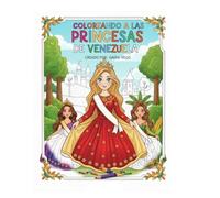 Coloreando a las princesas de Venezuela: Descubre los estados de Venezuela a través de sus princesas