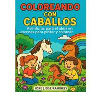 COLOREANDO CON CABALLOS: AVENTURAS PARA EL ALMA EN ESCENAS PARA PINTAR Y COLOREAR