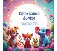 Coloreando Juntos ANIMALES: Coloreando Juntos Animales es un encantador libro para colorear lleno de animales adorables, divertidos ¡y hasta sorprendentes!