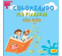 Coloreando mis finanzas con Dios: El único libro infantil que enseña finanzas con valores bíblicos de forma divertida
