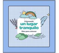 Coloreando Un Lugar Tranquilo: Un libro para colorear con espacios de calma, descanso y serenidad para todas las edades