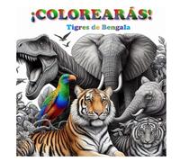 ¡Colorearás! | Tigres de Bengala: Libro en Blanco y Negro de Colorear con 121 Dibujos de Increíbles Tigres de Bengala: Relájate y Despierta tu Creatividad. Mejora Tu Atención y Concentración.