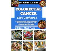 COLORECTAL CANCER DIET COOKBOOK: A Complete Culinary Guide for Managing Symptoms, Restoring Energy, and Promoting Long-Term Health