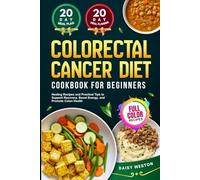 COLORECTAL CANCER DIET COOKBOOK FOR BEGINNERS: Healing Recipes and Practical Tips to Support Recovery, Boost Energy, and Promote Colon Health | With Full-Color Recipes