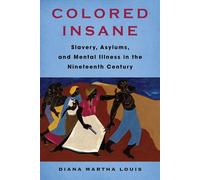 Colored Insane Slavery, Asylums, and Mental Illness in the Nineteenth Century - Diana Martha Louis - Columbia University Press - ebook (ePub) - Livre