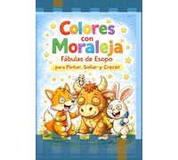 Colores con Moraleja - Fábulas de Esopo para Pintar, Soñar y Crecer: Un libro para leer juntos, colorear despacio y guardar para siempre.