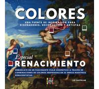 COLORES: Una fuente de inspiración para diseñadores, decoradores y artistas. (Especial: Renacimiento)