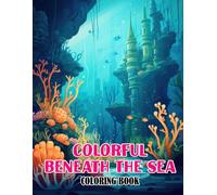 Colorful Beneath The Sea Coloring Book: Unleash Your Creativity With 30 Enchanting Coloring Pages, Exploring The Dazzling Spectrum Of Marine Beauty