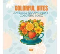Colorful Bites: A Fun & Fresh Edible Arrangement Coloring Book for Teens and Adults. Big, Bright & Juicy Designs Featuring Fruit Bouquets, ... Sweet Surprises-A Feast for Your Creativity!