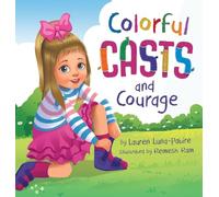 Colorful Casts and Courage: A Heartwarming Story About Inclusion, Friendship, and Embracing What Makes Us Unique