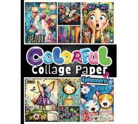 Colorful Collage Paper and Ephemera: A Collection of Vibrant and Unique Ephemera and Collage Pages for Junk Journals, Scrapbooks, Mixed Media Art, and Creative Craft Projects