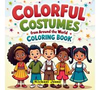 Colorful Costumes from Around the World Coloring Book: Color the World: Traditional Outfits from Every Continent.