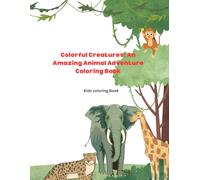 Colorful Creatures: An Amazing Animal Adventure Coloring Book: A Fun Coloring Book for Kids Aged 3 to 6 Years