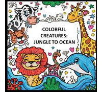 Colorful Creatures: Jungle to Ocean: Hours of Creative Fun with Animals, Birds, and Sea Life