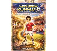 COLORFUL CRISTIANO RONALDO BIOGRAPHY BOOK FOR KIDS: From a Small Island Dreamer to a Global Soccer Superstar: Inspiring Lessons on Hard Work, Discipline, and Never Giving Up