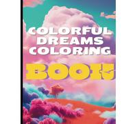Colorful Dreams Coloring Book: Escape And Take A Magical Journey Through These Vivid Dreamlike And Whimsical Illustrations To Color You Worries Away
