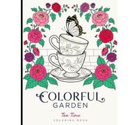 Colorful Garden Tea Time Coloring Book: Cozy Floral Designs Featuring Tea Cups, Blooming Gardens and Gentle Butterflies.