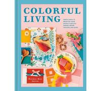 Colorful Living: Simple Ways to Brighten Your World Through Design, Décor,