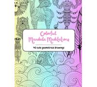 Colorful Mandala Meditations: 40 cute geometrical drawings