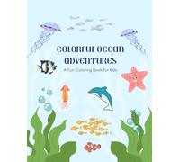 Colorful Ocean Adventures A Fun Coloring Book for Kids: Explore Aquatic Animals with Engaging Illustrations for Young Artists