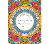 Colorful Worlds: A Journey Through Shapes, Creatures & Dreams: A Diverse Collection of Art to Spark Every Imagination