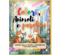 Colori, animali e paroline: Colora e impara a scrivere con i tuoi amici animali, passatempo facile e divertente per bambini.