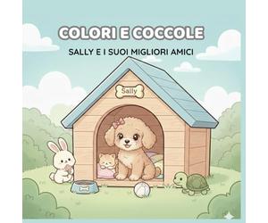 COLORI E COCCOLE: SALLY E I SUOI MIGLIORI AMICI: I libri da colorare che trasformano ogni pagina in un sorriso.