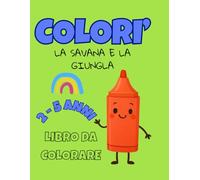 Colorì: Libro da Colorare con Animali della Savana e della Giungla per Piccoli Artisti dai 2 ai 5 Anni: Avventurati tra leoni e elefanti e scopri la giungla colorata.