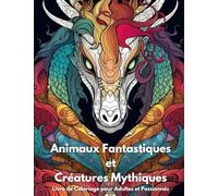 Coloriage Adulte Légendaire: Animaux Fantastiques et Créatures Mythiques: Livre de Coloriage pour Adultes et Passionnés