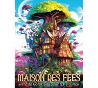 Coloriage Adulte Maison des Fées: Livre de Coloriage avec des Sublimes Illustrations Maisons Féeriques Fantastiques, Relaxant Anti-Stress