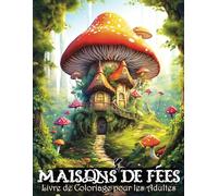 Coloriage Adulte Maison des Fées: Sublimes illustrations Maisons féeriques fantastiques, relaxant anti-stress