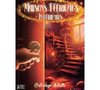 Coloriage adulte maisons féériques intérieurs: Livre de coloriage pour adultes féérie et fantasy magnifiques intérieurs de maisons du monde fantastique 50 pages de coloration anti stress