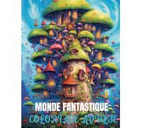 Coloriage Adulte Monde Fantastique: Coloriage Fantasy sur le Merveilleux Monde Feerique avec de Sublimes illustrations de Maisons de Fées