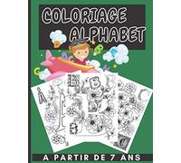 Coloriage Alphabet a partir de 7 ans: Abécédaire Fleurs Le très grand livre d éveil pour apprendre l’alphabet et les premiers mots Cahier Coloriage ... Format Fille Garçon Cadeau idéal Jeu éducatif