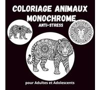 Coloriage Animaux Monochrome Anti-Stress: 50 Mandalas et Illustrations Relaxantes en Noir et Blanc pour Adultes et Adolescents - Lions, Hiboux, Elephants, Chats, Chevaux et Plus