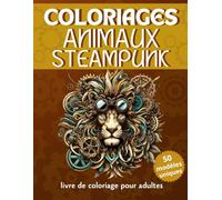 Coloriage Animaux Steampunk: 50 coloriages uniques d'animaux pour adultes