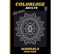 Coloriage Anti-stress Adulte: Mandala fond noir: 30 dessins mandala sur fond noir à colorier pour gérer son stress, apaiser ses angoisses...pour adolescent et adulte